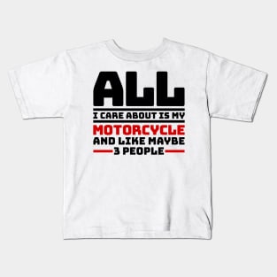 All I care about is my motorcycle and like maybe 3 people Kids T-Shirt